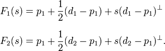 {\begin{aligned}F_{1}(s)&=p_{1}+{\frac  {1}{2}}(d_{1}-p_{1})+s(d_{1}-p_{1})^{\perp }\\[8pt]F_{2}(s)&=p_{1}+{\frac  {1}{2}}(d_{2}-p_{1})+s(d_{2}-p_{1})^{\perp }.\end{aligned}}