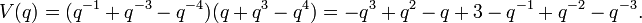 V(q)=(q^{{-1}}+q^{{-3}}-q^{{-4}})(q+q^{3}-q^{4})=-q^{3}+q^{2}-q+3-q^{{-1}}+q^{{-2}}-q^{{-3}}.\,