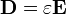 {\mathbf  {D}}=\varepsilon {\mathbf  {E}}