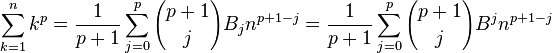 \sum _{{k=1}}^{n}k^{p}={1 \over p+1}\sum _{{j=0}}^{p}{p+1 \choose j}B_{j}n^{{p+1-j}}={1 \over p+1}\sum _{{j=0}}^{p}{p+1 \choose j}B^{j}n^{{p+1-j}}