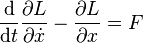 {\frac  {{\mathrm  {d}}}{{\mathrm  {d}}t}}{\partial {L} \over \partial {{\dot  x}}}-{\partial {L} \over \partial x}=F