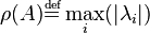 \rho (A){\overset  {{\underset  {{\mathrm  {def}}}{}}}{=}}\max _{i}(|\lambda _{i}|)