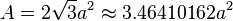 A=2{\sqrt  {3}}a^{2}\approx 3.46410162a^{2}