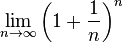 \lim _{{n\to \infty }}\left(1+{\frac  {1}{n}}\right)^{n}