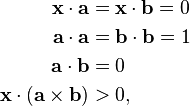 {\begin{aligned}{\mathbf  {x}}\cdot {\mathbf  {a}}&={\mathbf  {x}}\cdot {\mathbf  {b}}=0\\{\mathbf  {a}}\cdot {\mathbf  {a}}&={\mathbf  {b}}\cdot {\mathbf  {b}}=1\\{\mathbf  {a}}\cdot {\mathbf  {b}}&=0\\{\mathbf  {x}}\cdot ({\mathbf  {a}}\times {\mathbf  {b}})&>0,\end{aligned}}