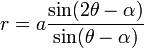 r=a{\frac  {\sin(2\theta -\alpha )}{\sin(\theta -\alpha )}}