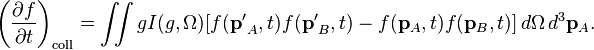 \left({\frac  {\partial f}{\partial t}}\right)_{{{\mathrm  {coll}}}}=\iint gI(g,\Omega )[f({\mathbf  {p'}}_{A},t)f({\mathbf  {p'}}_{B},t)-f({\mathbf  {p}}_{A},t)f({\mathbf  {p}}_{B},t)]\,d\Omega \,d^{3}{\mathbf  {p}}_{A}.