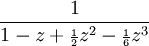 {\frac  {1}{1-z+{\scriptstyle {\frac  {1}{2}}}z^{2}-{\scriptstyle {\frac  {1}{6}}}z^{3}}}