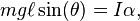 mg\ell \sin(\theta )=I\alpha ,