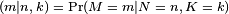 \scriptstyle (m\mid n,\,k)\;=\;\Pr(M\;=\;m\mid N\;=\;n,\,K\;=\;k)