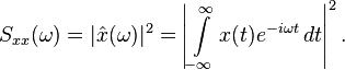 S_{{xx}}(\omega )=|{\hat  {x}}(\omega )|^{2}=\left|\int \limits _{{-\infty }}^{\infty }x(t)e^{{-i\omega t}}\,{d}t\right|^{2}.