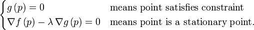 {\begin{cases}g\left(p\right)=0&{\text{means point satisfies constraint}}\\\nabla f\left(p\right)-\lambda \,\nabla g\left(p\right)=0&{\text{means point is a stationary point}}.\end{cases}}