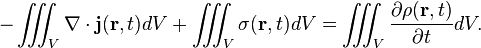 -\int \!\!\!\!\int \!\!\!\!\int _{V}\nabla \cdot {\mathbf  {j}}({\mathbf  {r}},t)dV+\int \!\!\!\!\int \!\!\!\!\int _{V}\sigma ({\mathbf  {r}},t)dV=\int \!\!\!\!\int \!\!\!\!\int _{V}{\frac  {\partial \rho ({\mathbf  {r}},t)}{\partial t}}dV.