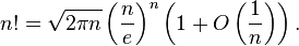 n!={\sqrt  {2\pi n}}\left({\frac  {n}{e}}\right)^{n}\left(1+O\left({\frac  {1}{n}}\right)\right).