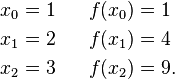 {\begin{aligned}x_{0}&=1&&&f(x_{0})&=1\\x_{1}&=2&&&f(x_{1})&=4\\x_{2}&=3&&&f(x_{2})&=9.\end{aligned}}