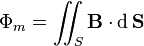 \Phi _{m}=\int \!\!\!\!\int _{S}{\mathbf  {B}}\cdot \operatorname {d}{\mathbf  S}