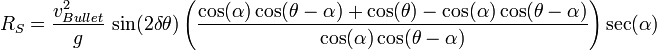 R_{S}={\frac  {v_{{Bullet}}^{2}}{g}}\,\sin(2\delta \theta )\left({\frac  {\cos(\alpha )\cos(\theta -\alpha )+\cos(\theta )-\cos(\alpha )\cos(\theta -\alpha )}{\cos(\alpha )\cos(\theta -\alpha )}}\right)\sec(\alpha )\,