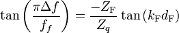 \tan \left({\frac  {\pi \Delta f}{f_{f}}}\right)={\frac  {-Z_{{{\mathrm  {F}}}}}{Z_{q}}}\tan \left(k_{{{\mathrm  {F}}}}d_{{{\mathrm  {F}}}}\right)