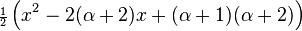 {\scriptstyle {\frac  {1}{2}}}\left(x^{2}-2(\alpha +2)x+(\alpha +1)(\alpha +2)\right)\,