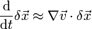 {\frac  {{\mathrm  d}}{{\mathrm  d}t}}\delta {\vec  x}\approx \nabla {\vec  v}\cdot \delta {\vec  x}