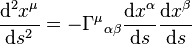 {\frac  {{\mathrm  {d}}^{2}x^{\mu }}{{\mathrm  {d}}s^{2}}}=-\Gamma ^{\mu }{}_{{\alpha \beta }}{\frac  {{\mathrm  {d}}x^{\alpha }}{{\mathrm  {d}}s}}{\frac  {{\mathrm  {d}}x^{\beta }}{{\mathrm  {d}}s}}