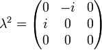 \lambda ^{2}={\begin{pmatrix}0&-i&0\\i&0&0\\0&0&0\end{pmatrix}}