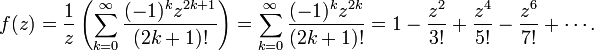 f(z)={\frac  {1}{z}}\left(\sum _{{k=0}}^{{\infty }}{\frac  {(-1)^{k}z^{{2k+1}}}{(2k+1)!}}\right)=\sum _{{k=0}}^{{\infty }}{\frac  {(-1)^{k}z^{{2k}}}{(2k+1)!}}=1-{\frac  {z^{2}}{3!}}+{\frac  {z^{4}}{5!}}-{\frac  {z^{6}}{7!}}+\cdots .