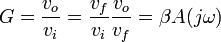 G={\frac  {v_{o}}{v_{i}}}={\frac  {v_{f}}{v_{i}}}{\frac  {v_{o}}{v_{f}}}=\beta A(j\omega )\,