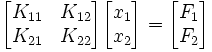 {\begin{bmatrix}K_{{11}}&K_{{12}}\\K_{{21}}&K_{{22}}\end{bmatrix}}{\begin{bmatrix}x_{{1}}\\x_{{2}}\end{bmatrix}}={\begin{bmatrix}F_{{1}}\\F_{{2}}\end{bmatrix}}