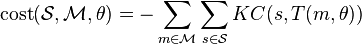 \operatorname {cost}({\mathcal  {S}},{\mathcal  {M}},\theta )=-\sum _{{m\in {\mathcal  {M}}}}\sum _{{s\in {\mathcal  {S}}}}KC(s,T(m,\theta ))