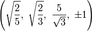 \left({\sqrt  {{\frac  {2}{5}}}},\ {\sqrt  {{\frac  {2}{3}}}},\ {\frac  {5}{{\sqrt  {3}}}},\ \pm 1\right)