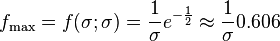 f_{{\text{max}}}=f(\sigma ;\sigma )={\frac  {1}{\sigma }}e^{{-{\frac  {1}{2}}}}\approx {\frac  {1}{\sigma }}0.606