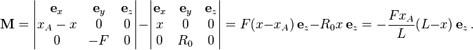 {\mathbf  {M}}=\left|{\begin{matrix}{\mathbf  {e}}_{x}&{\mathbf  {e}}_{y}&{\mathbf  {e}}_{z}\\x_{A}-x&0&0\\0&-F&0\end{matrix}}\right|-\left|{\begin{matrix}{\mathbf  {e}}_{x}&{\mathbf  {e}}_{y}&{\mathbf  {e}}_{z}\\x&0&0\\0&R_{0}&0\end{matrix}}\right|=F(x-x_{A})\,{\mathbf  {e}}_{z}-R_{0}x\,{\mathbf  {e}}_{z}=-{\frac  {Fx_{A}}{L}}(L-x)\,{\mathbf  {e}}_{z}\,.