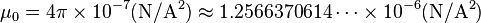 \mu _{0}=4\pi \times 10^{{-7}}({\rm {{N/A^{2}})\approx 1.2566370614\cdots \times 10^{{-6}}({\rm {{N/A^{2}})}}}}