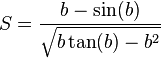 S={\frac  {b-\sin(b)}{{\sqrt  {b\tan(b)-b^{2}}}}}