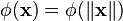 \phi ({\mathbf  {x}})=\phi (\|{\mathbf  {x}}\|)