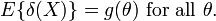 E\{\delta (X)\}=g(\theta ){\text{ for all }}\theta .\,