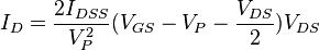 I_{D}={\frac  {2I_{{DSS}}}{V_{P}^{2}}}(V_{{GS}}-V_{P}-{\frac  {V_{{DS}}}{2}})V_{{DS}}