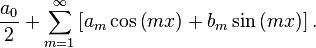 {\frac  {a_{0}}{2}}+\sum _{{m=1}}^{{\infty }}\left[a_{m}\cos \left(mx\right)+b_{m}\sin \left(mx\right)\right].