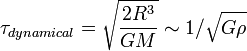 \tau _{{dynamical}}={\sqrt  {{\frac  {2R^{3}}{GM}}}}\sim 1/{\sqrt  {G\rho }}