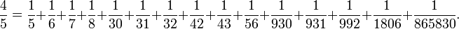 {\frac  45}={\frac  15}+{\frac  16}+{\frac  17}+{\frac  18}+{\frac  1{30}}+{\frac  1{31}}+{\frac  1{32}}+{\frac  1{42}}+{\frac  1{43}}+{\frac  1{56}}+{\frac  1{930}}+{\frac  1{931}}+{\frac  1{992}}+{\frac  1{1806}}+{\frac  1{865830}}.