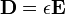 {\mathbf  {D}}=\epsilon {\mathbf  {E}}