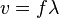 \displaystyle v=f\lambda 