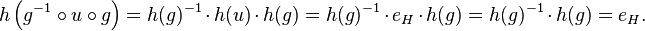 h\left(g^{{-1}}\circ u\circ g\right)=h(g)^{{-1}}\cdot h(u)\cdot h(g)=h(g)^{{-1}}\cdot e_{H}\cdot h(g)=h(g)^{{-1}}\cdot h(g)=e_{H}.