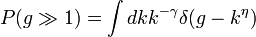 P(g\gg 1)=\int dkk^{{-\gamma }}\delta (g-k^{\eta })