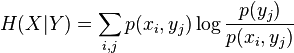 H(X|Y)=\sum _{{i,j}}p(x_{{i}},y_{{j}})\log {\frac  {p(y_{{j}})}{p(x_{{i}},y_{{j}})}}