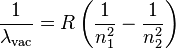 {\frac  {1}{\lambda _{{{\mathrm  {vac}}}}}}=R\left({\frac  {1}{n_{1}^{2}}}-{\frac  {1}{n_{2}^{2}}}\right)