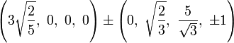 \left(3{\sqrt  {{\frac  {2}{5}}}},\ 0,\ 0,\ 0\right)\pm \left(0,\ {\sqrt  {{\frac  {2}{3}}}},\ {\frac  {5}{{\sqrt  {3}}}},\ \pm 1\right)