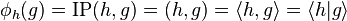  \phi_h(g) = \mbox{IP}(h,g) = (h,g) = \langle h,g \rangle = \langle h|g \rangle 