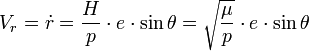 V_{r}={\dot  {r}}={\frac  {H}{p}}\cdot e\cdot \sin \theta ={\sqrt  {{\frac  {\mu }{p}}}}\cdot e\cdot \sin \theta 